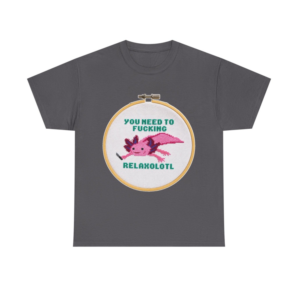T-Shirt: You Need To F***ing Relaxolotl Axolotl Print